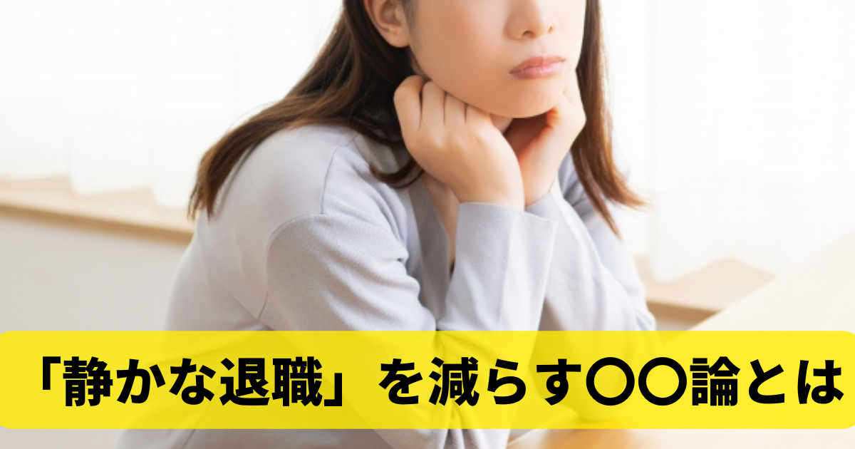 「静かな退職」を減らす〇〇論とは