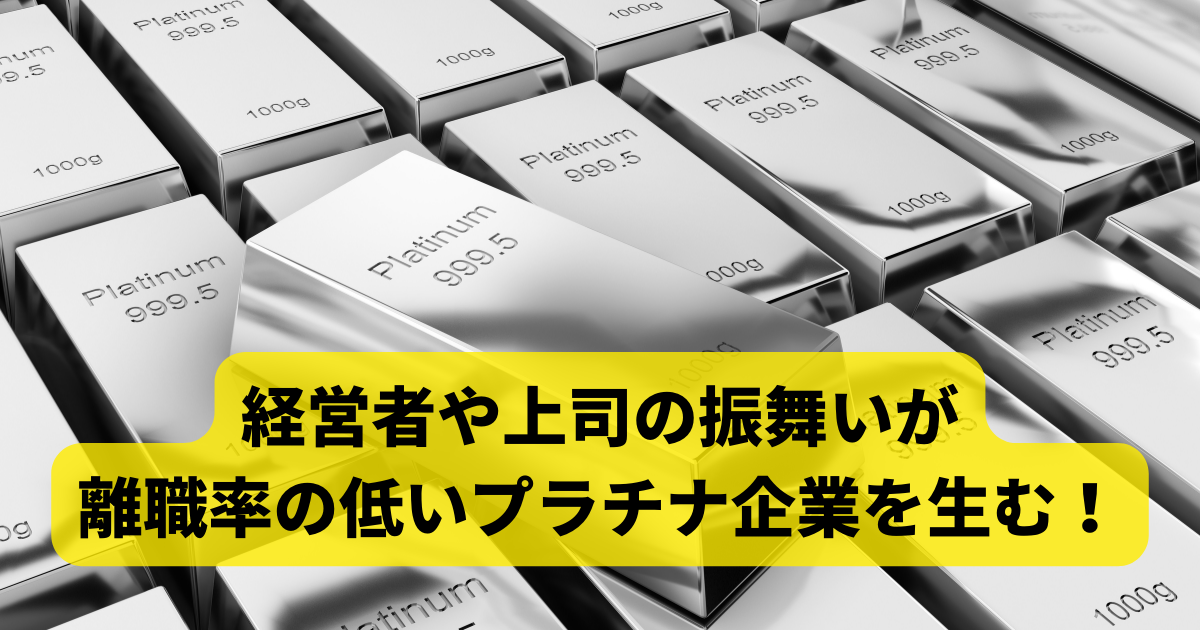 経営者や上司の振舞いが離職率の低いプラチナ企業を生む！