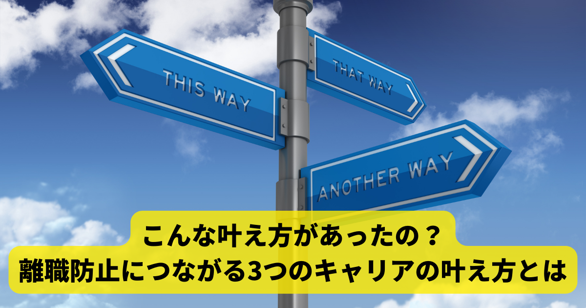 こんな叶え方があったの？ 離職防止につながる3つのキャリアの叶え方とは