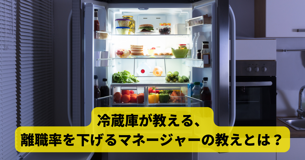 冷蔵庫が教える、離職率を下げるマネージャーの教えとは？