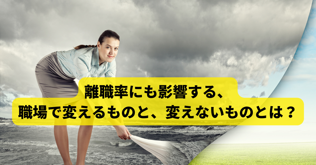 離職率にも影響する、職場で変えるものと、変えないものとは？