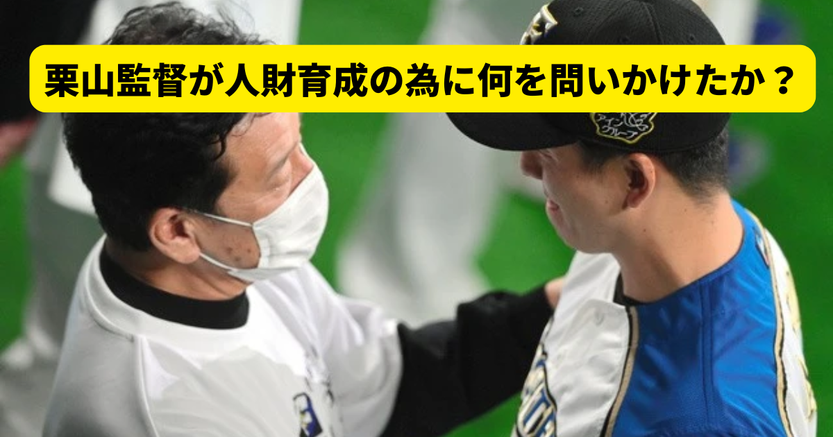 栗山監督が人財育成の為に何を問いかけたか？