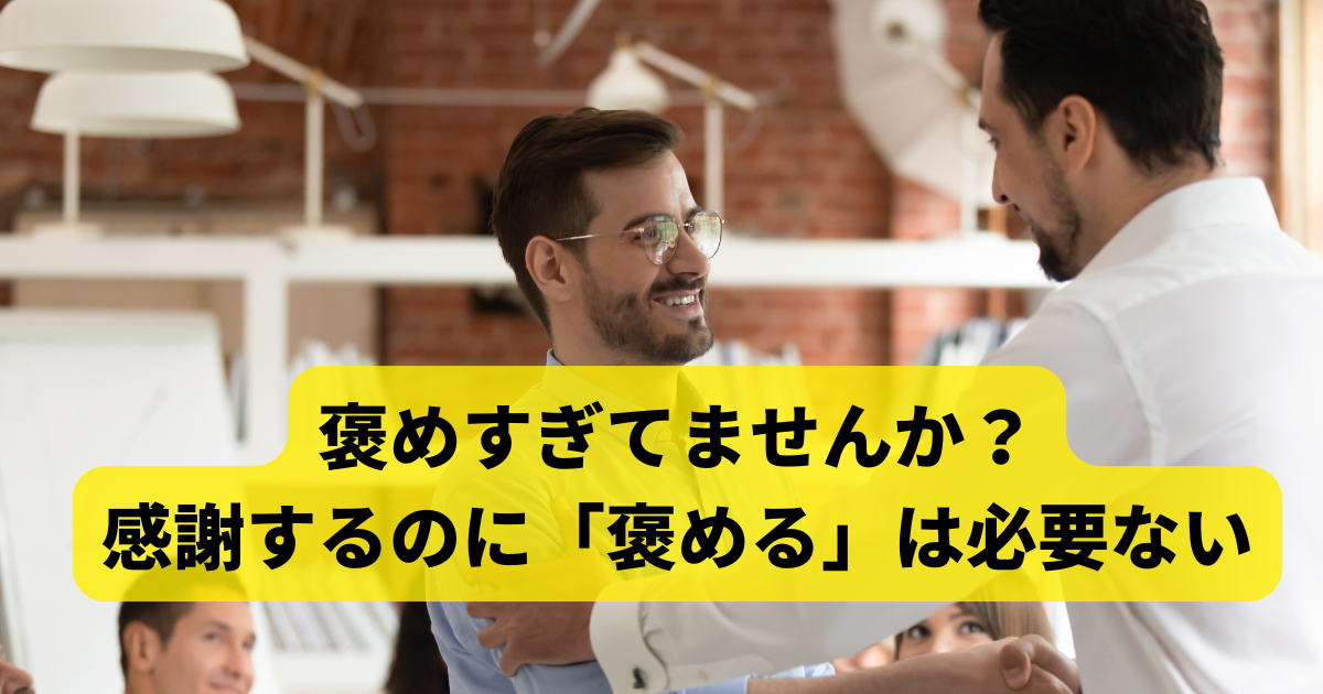 褒めすぎてませんか？感謝するのに「褒める」は必要ない