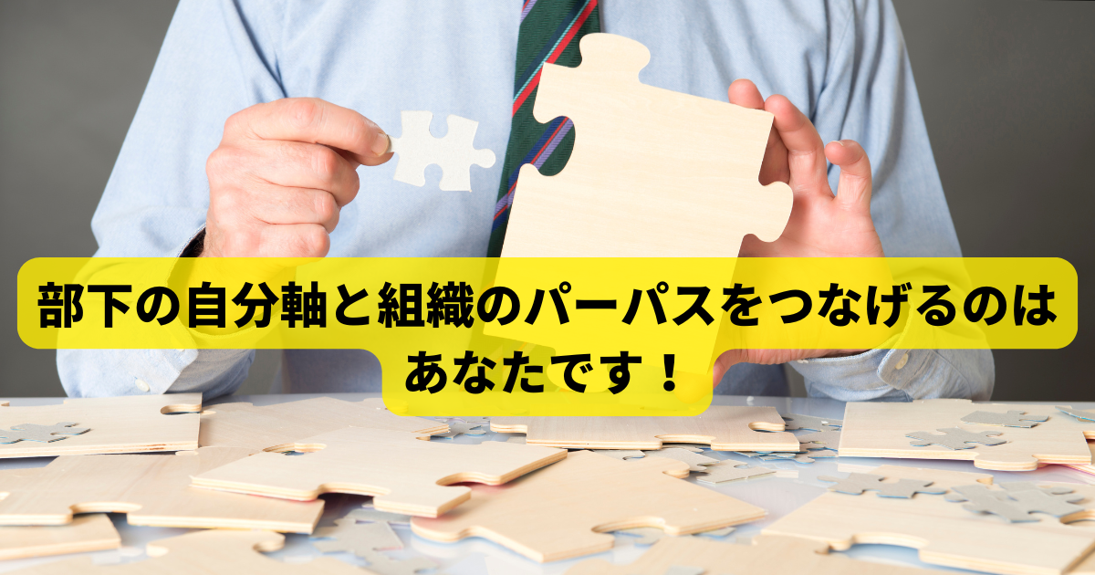 部下の自分軸と企業のパーパスをつなげるのは管理職です！