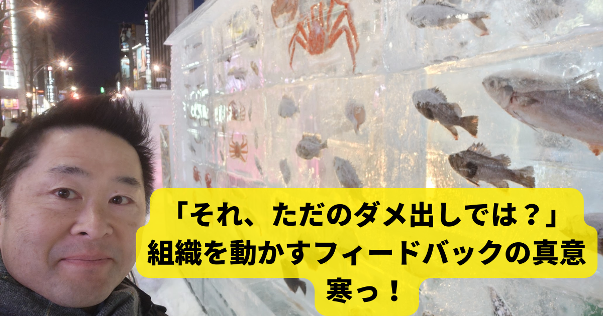 「それ、ただのダメ出しでは？」—組織を動かすフィードバックの真意