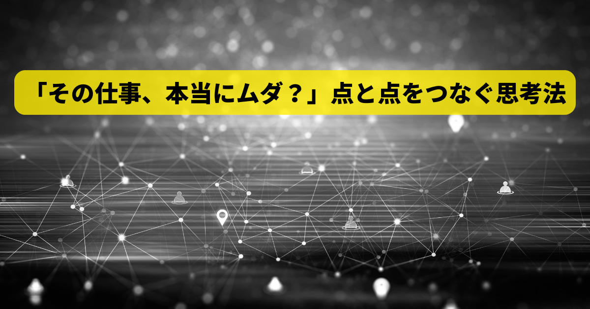 「その仕事、本当にムダ？」将来の点をつなぐ思考法